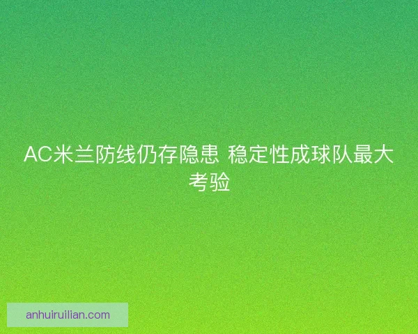 AC米兰防线仍存隐患 稳定性成球队最大考验