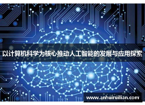 以计算机科学为核心推动人工智能的发展与应用探索