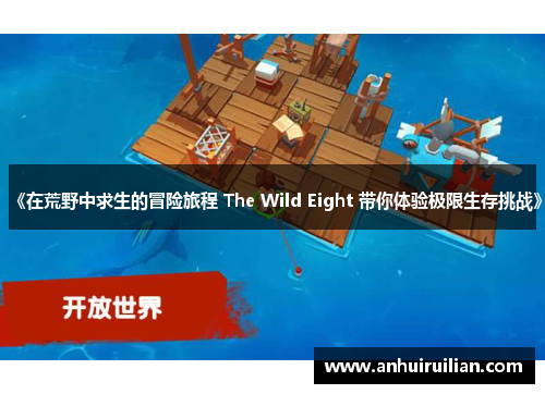 《在荒野中求生的冒险旅程 The Wild Eight 带你体验极限生存挑战》